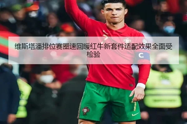 维斯塔潘排位赛圈速回暖红牛新套件适配效果全面受检验