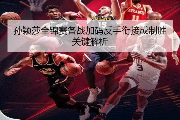 孙颖莎全锦赛备战加码反手衔接成制胜关键解析